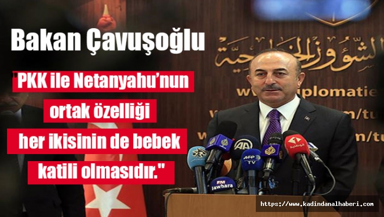 Bakan Çavuşoğlu: PKK ile Netanyahu’nun ortak özelliği ikisinin de bebek katili olması