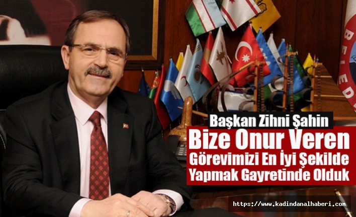 Başkan Zihni Şahin: Bize Onur Veren Görevimizi En İyi Şekilde Yapmak Gayretinde Olduk
