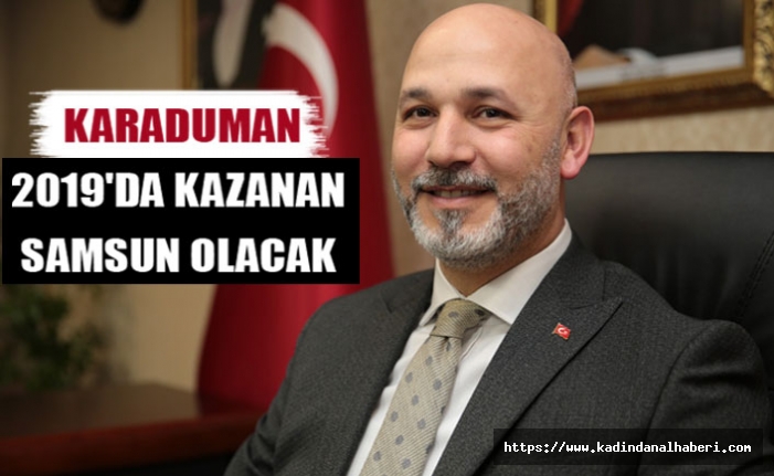 Hakan Karaduman, 2019 yılı Samsun'un yılı olacak