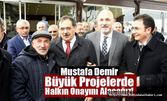 Mustafa Demir: Büyük Projelerde Halkın Onayını Alacağız