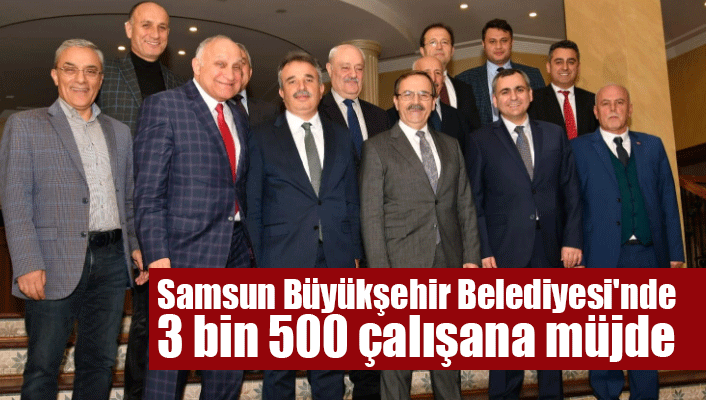 Samsun Büyükşehir Belediyesi'nde 3 bin 500 çalışana müjde