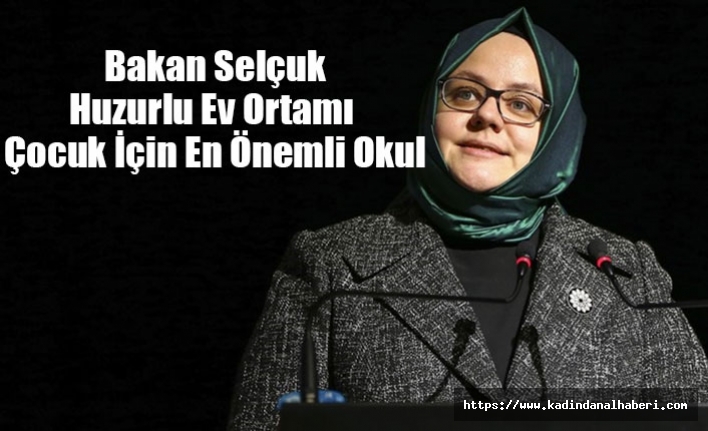 Aile, Çalışma ve Sosyal Hizmetler Bakanı Selçuk'' Huzurlu ev ortamı çocuk için en önemli okul ''