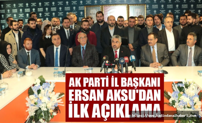 AK Parti İl Başkanı Ersan Aksu'dan İlk Açıklama