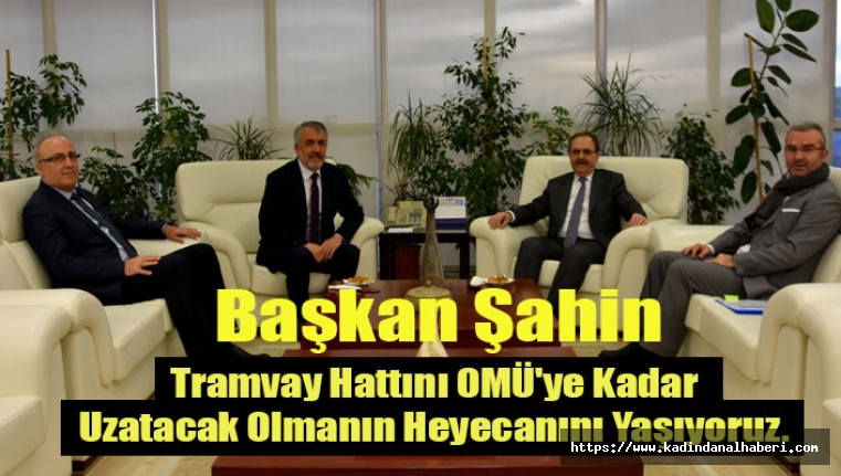 Başkan Şahin ''Tramvay OMÜ İçerisinde de Halka Hizmet Edecek