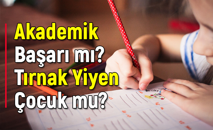 Ebru Demirhan; Akademik Başarı mı? Tırnak Yiyen Çocuk mu?