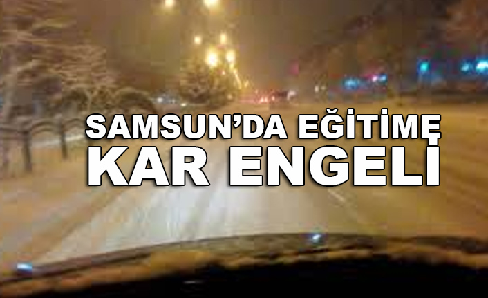 Samsun'da Eğitime Kar Engeli! İşte O tatil olan ilçeler...