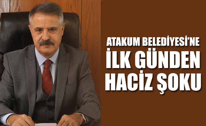 ATAKUM BELEDİYESİ’NE İLK GÜNDEN HACİZ ŞOKU