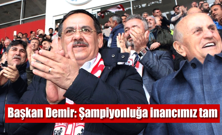 Başkan Demir: Şampiyonluğa inancımız tam