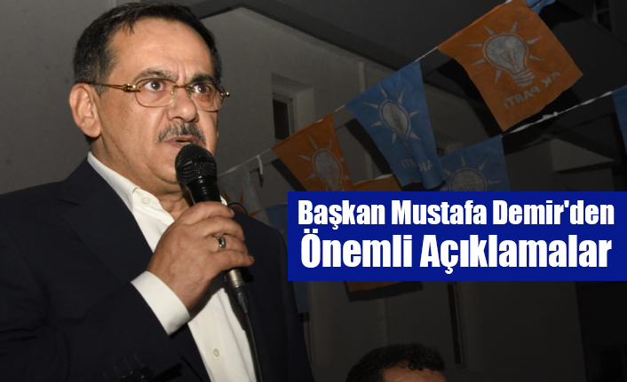 Başkan Mustafa Demir'den Önemli Açıklamalar