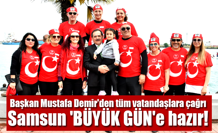 Başkan Mustafa Demir'den tüm vatandaşlara çağrı Samsun 'BÜYÜK GÜN'e hazır!