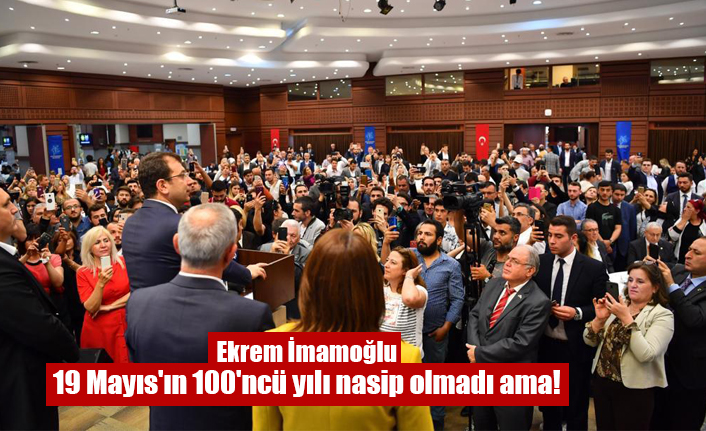 Ekrem İmamoğlu: 19 Mayıs'ın 100'ncü yılı nasip olmadı ama