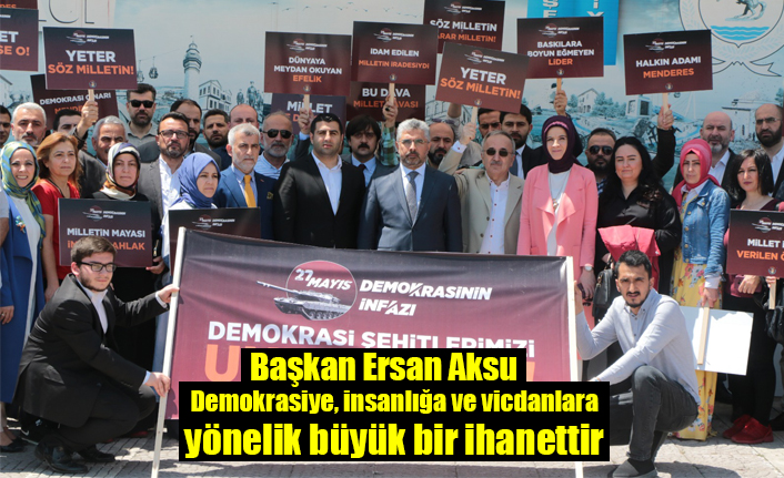 Ersan Aksu: Demokrasiye, insanlığa ve vicdanlara yönelik büyük bir ihanettir