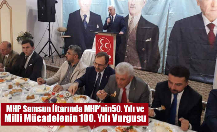 MHP Samsun İftarında MHP’nin50. Yılı ve Milli Mücadelenin 100. Yılı Vurgusu