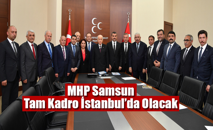 MHP Samsun Tam Kadro İstanbul’da Olacak