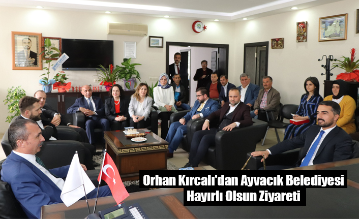 Orhan Kırcalı'dan Ayvacık Belediyesi Hayırlı Olsun Ziyareti