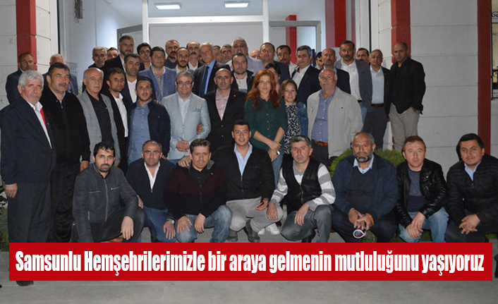 Samsunlu Hemşehrilerimizle bir araya gelmenin mutluluğunu yaşıyoruz