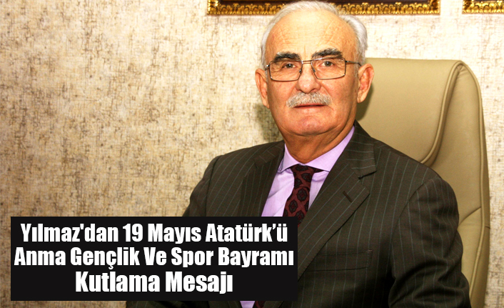 Yılmaz'dan 19 Mayıs Atatürk’ü Anma Gençlik Ve Spor Bayramı Kutlama Mesajı