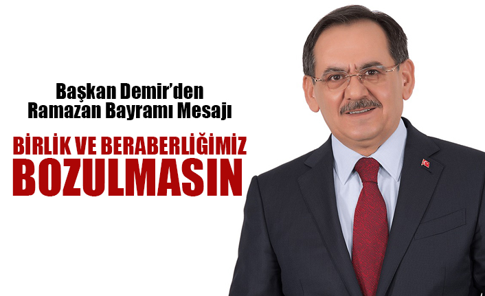 Başkan Demir: 'BİRLİK VE BERABERLİĞİMİZ BOZULMASIN'