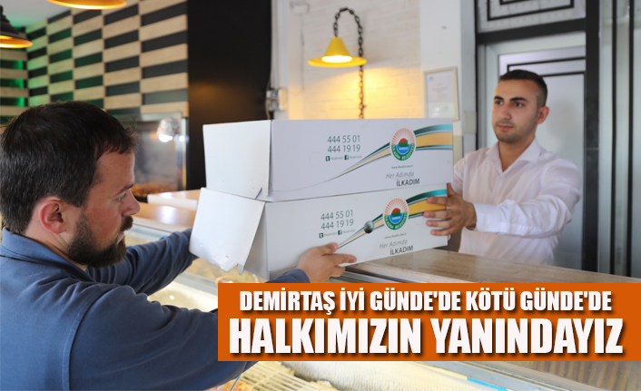 DEMİRTAŞ İYİ GÜNDE'DE KÖTÜ GÜNDE'DE HALKIMIZIN YANINDAYIZ