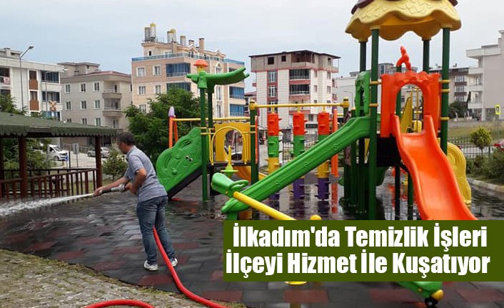 İlkadım'da Temizlik İşleri İlçeyi Hizmet İle Kuşatıyor