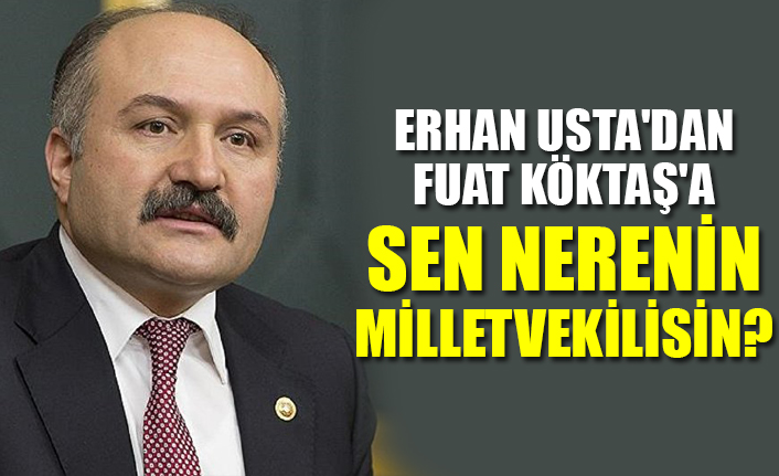 Erhan Usta'dan Fuat Köktaş'a: Sen Nerenin Milletvekilisin
