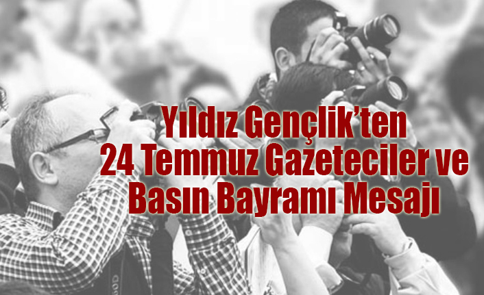 Yıldız Gençlik’ten 24 Temmuz Gazeteciler ve Basın Bayramı mesajı