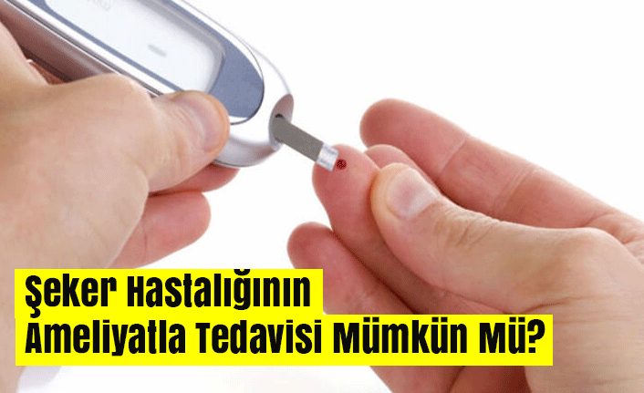 Şeker Hastalığının Ameliyatla Tedavisi Mümkün Mü?