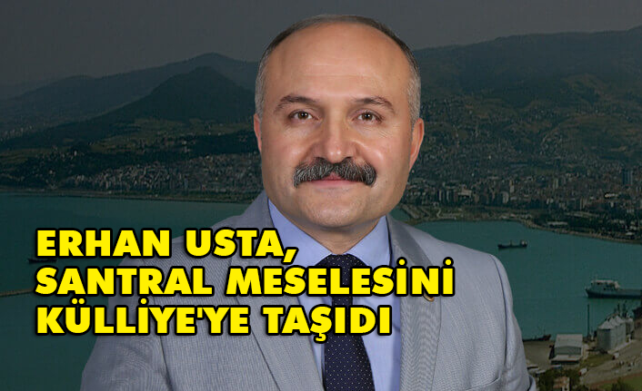 ERHAN USTA, SANTRAL MESELESİNİ KÜLLİYE'YE TAŞIDI