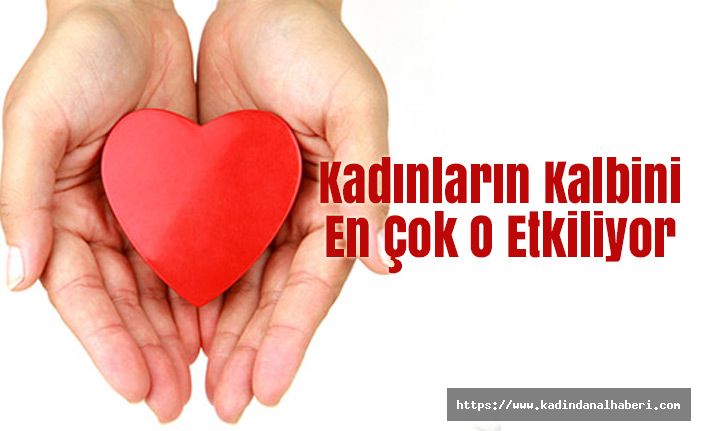 Kadınların Kalbini En Çok O Etkiliyor