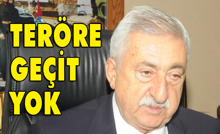 “TERÖRE HİÇBİR ZAMAN GEÇİT YOK”