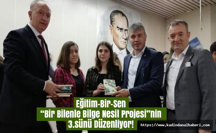 Eğitim-Bir-Sen “Bir Bilenle Bilge Nesil Projesi”nin 3.sünü Düzenliyor!