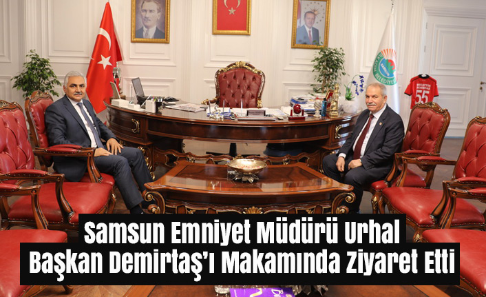 Samsun Emniyet Müdürü Urhal, Başkan Demirtaş’ı Makamında Ziyaret Etti