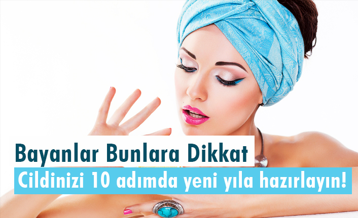Bayanlar Buna Dikkat; Cildinizi 10 adımda yeni yıla hazırlayın!
