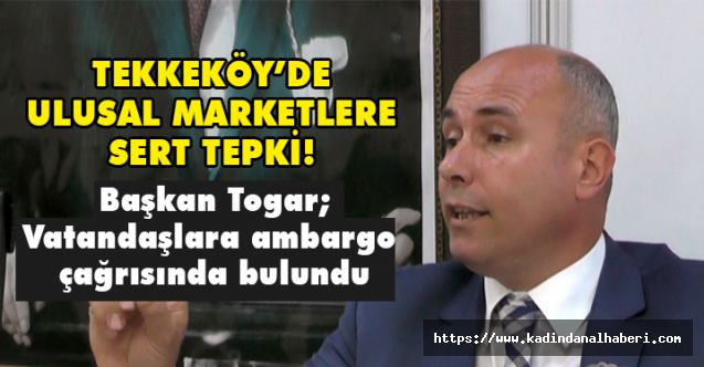 Başkan Togar'dan Ulusal Marketlere Sert Tepki