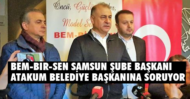 BEM BİR SEN Samsun Şube Başkanı Savaş Gayretli Atakum Belediye Başkanı’na Soruyor