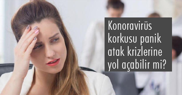 Konoravirüs korkusu panik atak krizlerine yol açabilir mi?