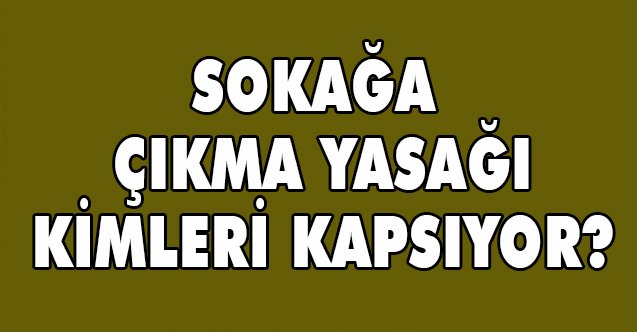 Sokoğa Çıkma Yasağı Kimleri Kapsıyor