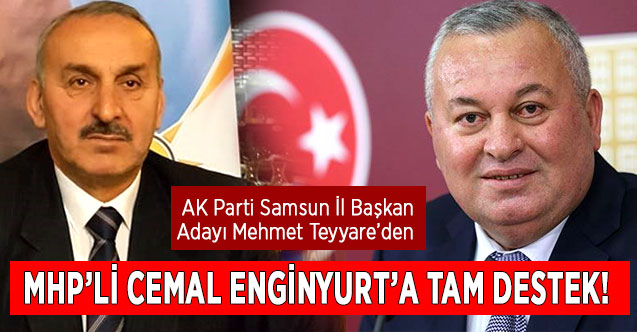 AK Parti Samsun İl Başkan Adayı Mehmet Teyyare’den MHP'li Cemal Enginyurt'a Tam Destek!