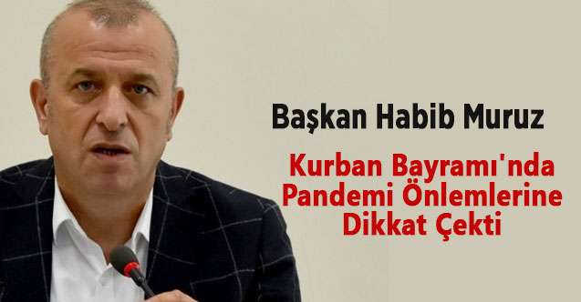 Başkan Habib Muruz: Kurban Bayramı'nda Pandemi Önlemlerine Dikkat Çekti