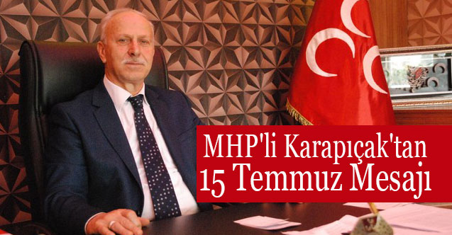MHP'li Karapıçak'tan 15 Temmuz Mesajı