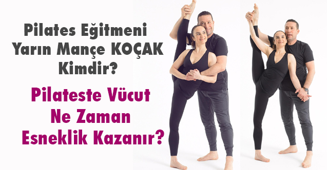 Pilates Eğitmeni Yarın Mançe KOÇAK Kimdir? Pilateste Vücut Ne Zaman Esneklik Kazanır?
