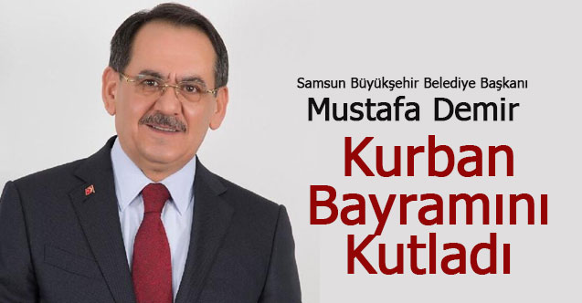 Samsun Büyükşehir Belediye Başkanı Mustafa Demir’in Kurban Bayramı Mesajı