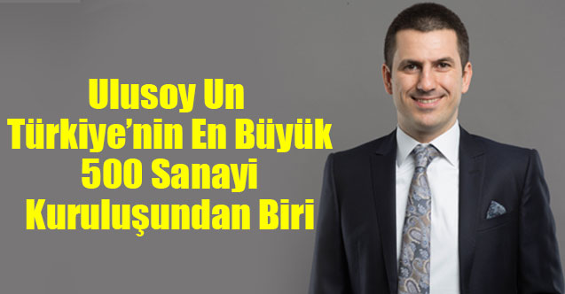 Ulusoy Un, Türkiye’nin En Büyük 500 Sanayi Kuruluşundan Biri