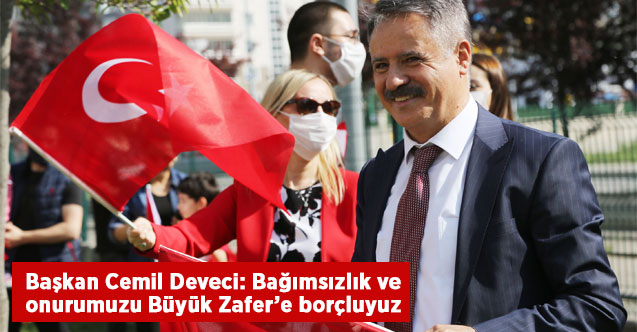 Başkan Cemil Deveci: Bağımsızlık ve onurumuzu Büyük Zafer’e borçluyuz