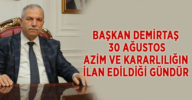 Başkan Demirtaş; 30 Ağustos Azim Ve Kararlılığın İlan Edildiği Gündür