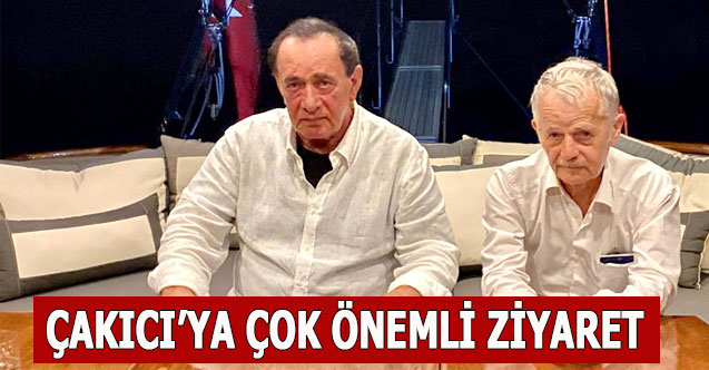 ÇAKICI’YA ÇOK ÖNEMLİ ZİYARET