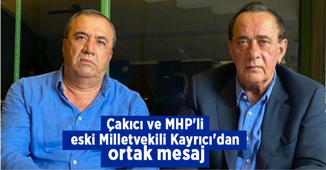 Çakıcı ve MHP'li eski Milletvekili Kayrıcı'dan ortak mesaj