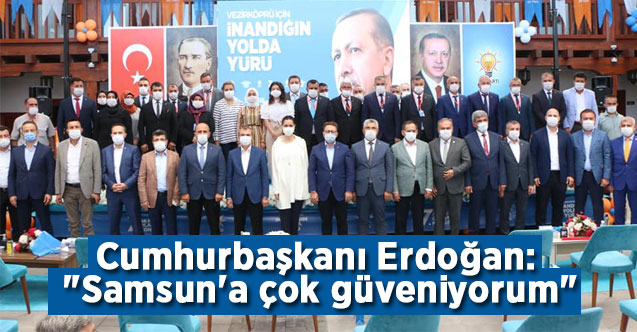 Cumhurbaşkanı Erdoğan: "Samsun'a çok güveniyorum"