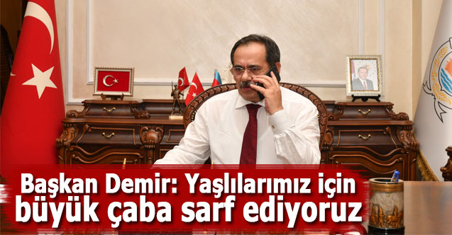 Başkan Demir: Yaşlılarımız için büyük çaba sarf ediyoruz