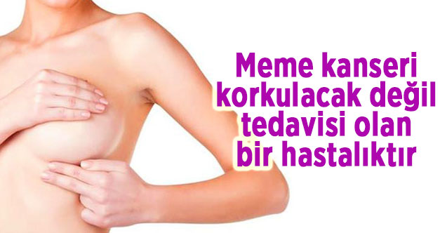 Meme kanseri korkulacak değil, tedavisi olan bir hastalıktır